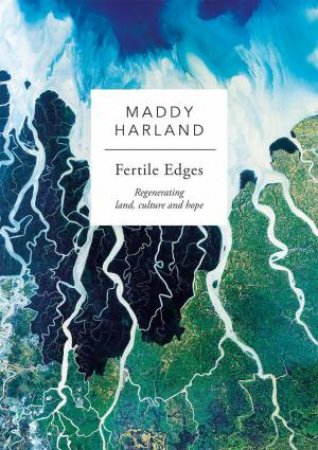 Fertile Edges: Regenerating Land, Culture and Hope by MADDY HARLAND