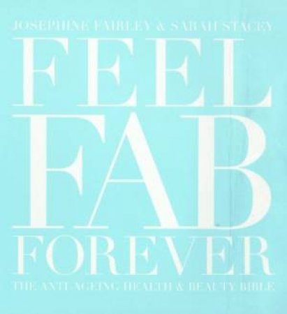 Feel Fab Forever by Josephine Fairley & Sarah Stacey