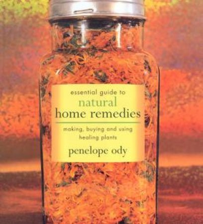 Essential Guide To Natural Home Remedies: Making, Buying And Using Healing Plants by Penelope Ody