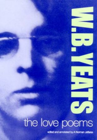 W.B. Yeats: The Love Poems by W B Yeats