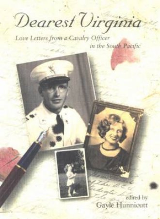 Dearest Virginia: Love Letters From A Cavalry Officer In The South Pacific by Gayle Hunnicutt