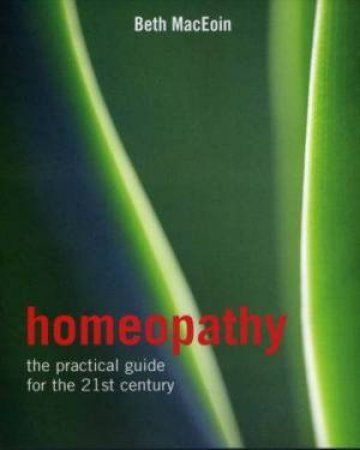 Homeopathy: The Practical Guide For The 21st Century by Beth MacEoin