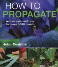 How to Propagate Techniques  Tips for Over 1000 Plants