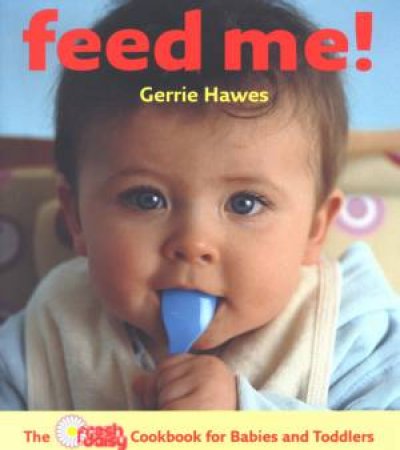 Feed Me! The Fresh Daisy Cookbook For babies And Toddlers by Gerrie Hawes