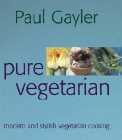 Pure Vegetarian: Modern And Stylish Vegetarian Cooking by Paul Gayler