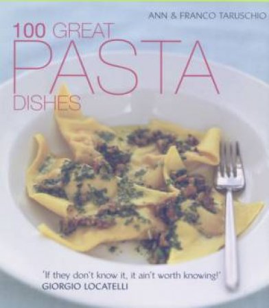 100 Great Pasta Dishes by Ann & Franco Taruschio