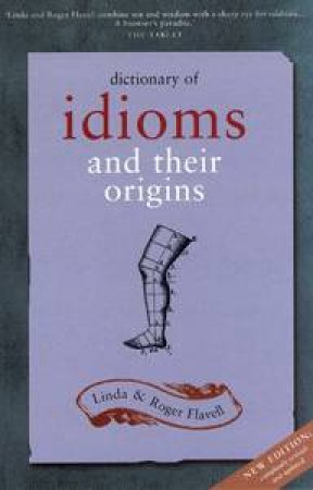 Dictionary Of Idioms And Their Origins by Linda & Roger Flavell