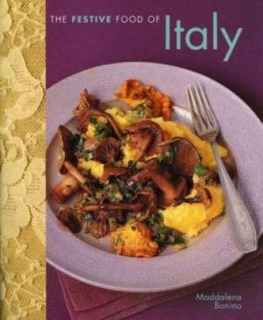 The Festive Food Of Italy by Maddalena Bonino