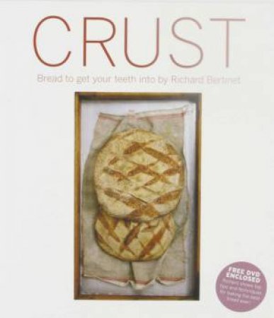 Crust: Bread You Can Get Your Teeth Into by Richard Bertinet