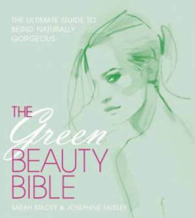 The Green Beauty Bible by Sarah/Fairley, Josephine Stacey