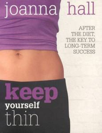 Keep Yourself Thin: After The Diet, The Key to Long-Term Success by Joanna Hall