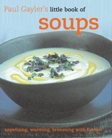 Little Book of Soups: appetising, warming, brimming with flavour by Paul Gayler