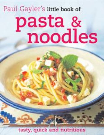 Little Book of Pasta and Noodles: tasty, quick and nutritious by Paul Gayler