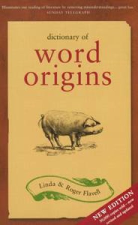 Dictionary of Word Origins, Revised Ed by Linda & Roger Flavell