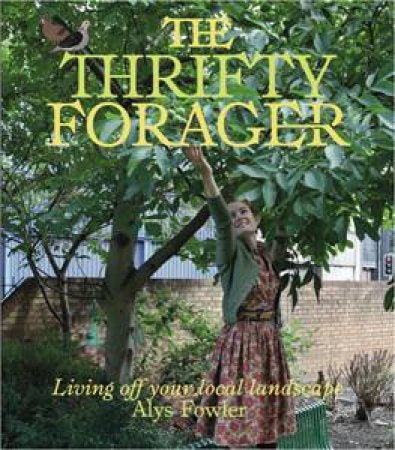 The Thrifty Forager by Alys Fowler