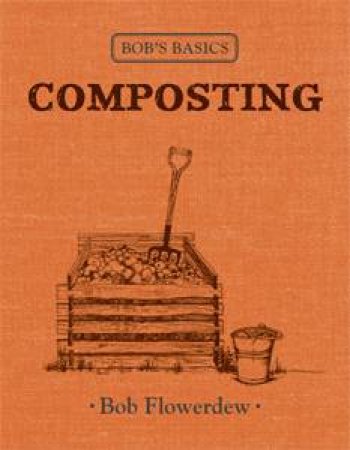 Bob's Basics: Composting by Bob Flowerdew