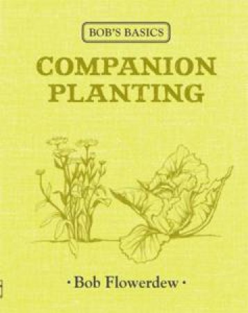 Bob's Basics: Companion Planting by Bob Flowerdew