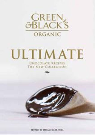 Green and Black's Ultimate Chocolate Recipes: The New Collection by Micah Carr-Hill