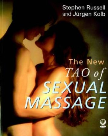 The New Tao Of Sexual Massage by Stephen Russell & Jurgen Kolb