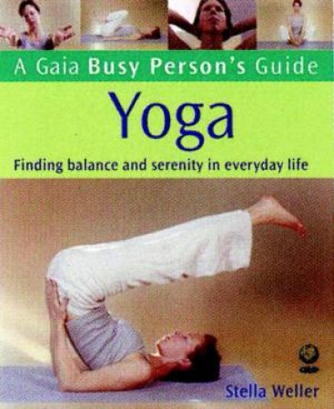 A Gaia Busy Person's Guide: Yoga by Stella Weller