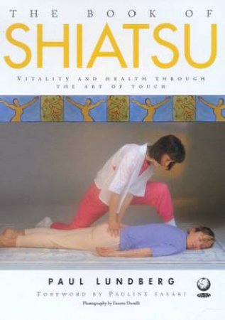 The Book Of Shiatsu by Paul Lundberg