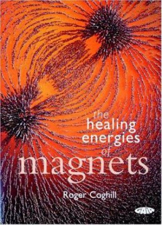 The Healing Erergies Of Magnets by R Coghill