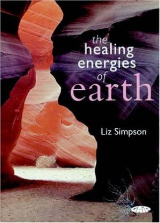 The Healing Energies Of Earth by Liz Simpson