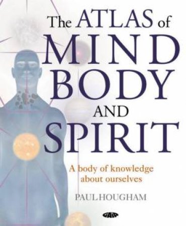 The Gaia Atlas Of The Mind, Body And Spirit by Paul Hougham