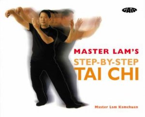 Master Lam's Step-By-Step Tai Chi by Master Lam Kamchuen