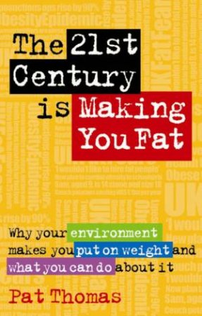 The 21st Century Is Making You Fat by Pat Thomas