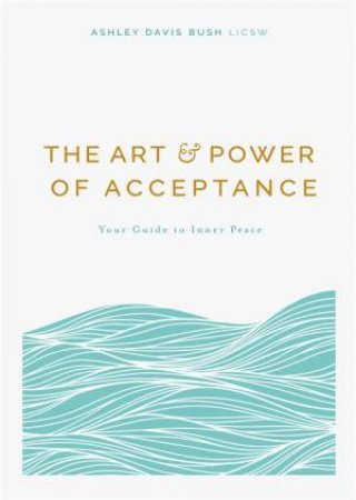 The Art And Power Of Acceptance by Ashley Davis Bush