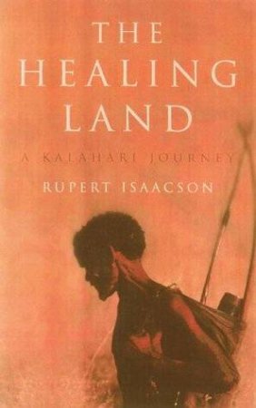 The Healing Land: A Kalahari Journey by Rupert Isaacson