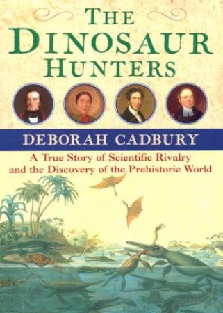 The Dinosaur Hunters by Deborah Cadbury