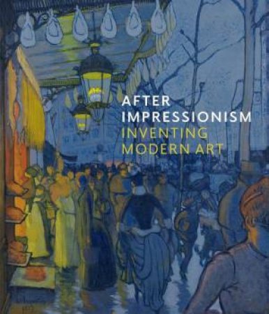 After Impressionism by MaryAnne Stevens & Maria Alambritis & Julien Domercq & Charlotte de Mille & John Milner & Daniel Ralston & Christopher Riopelle & Camilla Smith & Sabine Wieber