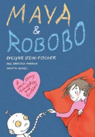 Maya And Robobo: A Story About Friendship And Emotions by Evelyne Stein-Fischer