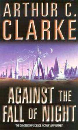 Against the Fall of Night & Beyond the Fall of Night by Arthur C Clarke