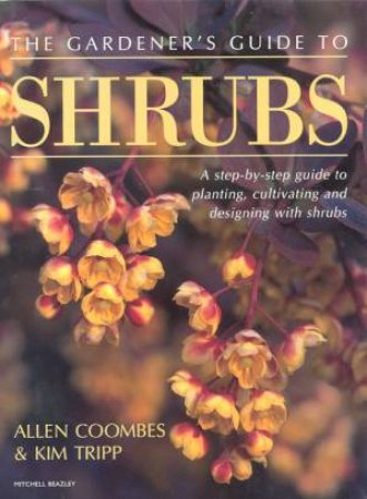 The Gardener's Guide To Shrubs by Allen Coombes & Kim Tripp