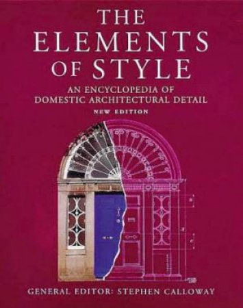 The Elements Of Style: An Encyclopedia Of Domestic Architectural Detail by Stephen Calloway