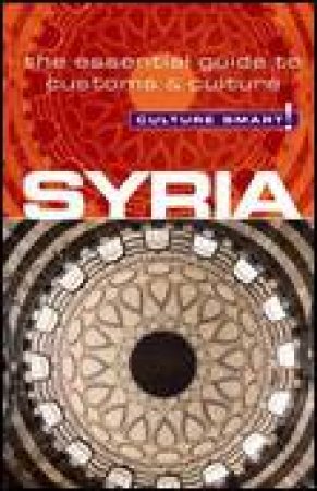 Culture Smart!: Syria: The Essential Guide to Customs and Culture by Catherine Lincoln