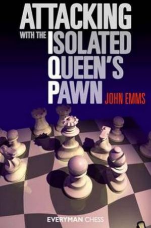 Attacking With The Isolated Queen's Pawn by John Emms