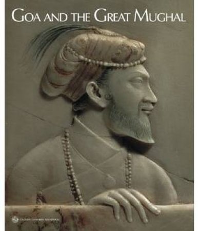 Goa and the Great Mughal by FLORES JORGE & SILVA NUNO