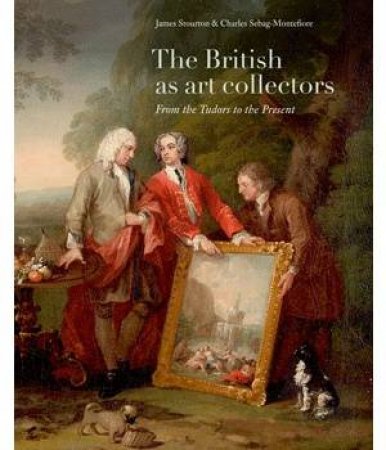 British as Art Collectors by STOURTON  JAMES & SEBAG-MONTEFIORE CHARLES