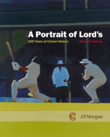 Portrait of Lord's: 200 Years of Cricket History by CHADWICK ADAM