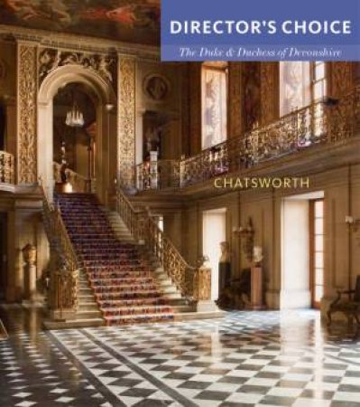 Chatsworth: Director's Choice by DUKE AND DUCHESS OF DEVONSHIRE