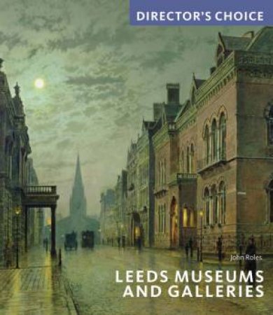 Leeds Museums and Galleries: Director's Choice by ROLES JOHN