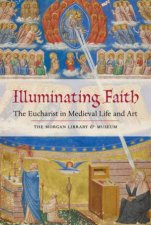 Illuminating Faith The Eucharist in Medieval Life and Art