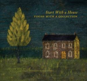 Start with a House, Finish with a Collection by MILLER LESLIE ANNE  AND  KIRTLEY ALEXANDRA