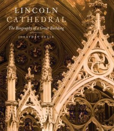 Lincoln Cathedral: The Biography of a Great Building by FOYLE JONATHAN