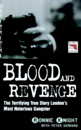 Blood And Revenge: The Terrifying True Story Of London's Most Notorious Gangster by Ronnie Knight & Peter Gerrard