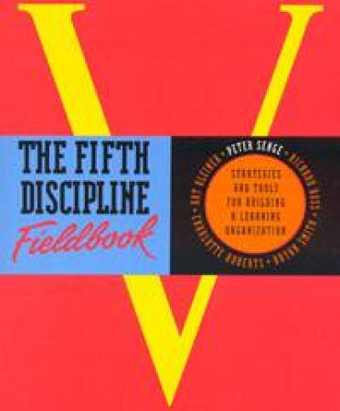 Fifth Discipline Fieldbook: Strategies and Tools for Building a Learning Organisation by Various